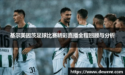 基尔美因茨足球比赛精彩直播全程回顾与分析
