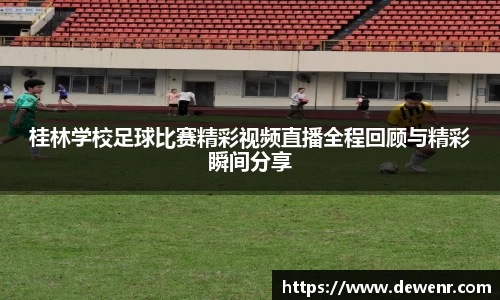 桂林学校足球比赛精彩视频直播全程回顾与精彩瞬间分享