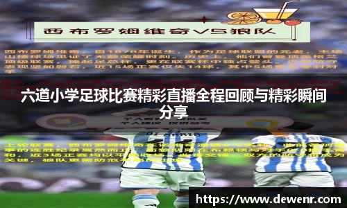 六道小学足球比赛精彩直播全程回顾与精彩瞬间分享