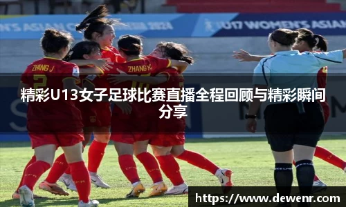 精彩U13女子足球比赛直播全程回顾与精彩瞬间分享
