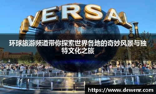 环球旅游频道带你探索世界各地的奇妙风景与独特文化之旅