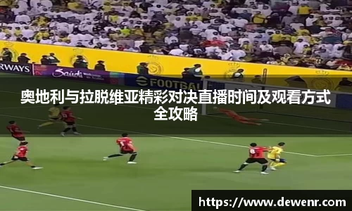 奥地利与拉脱维亚精彩对决直播时间及观看方式全攻略