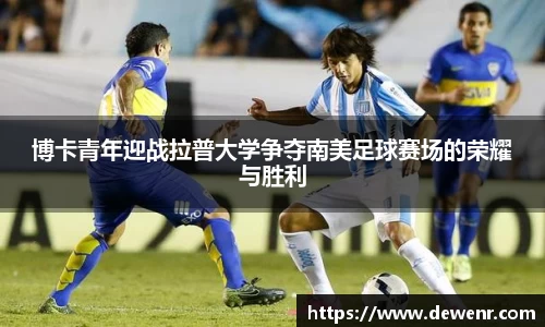 博卡青年迎战拉普大学争夺南美足球赛场的荣耀与胜利