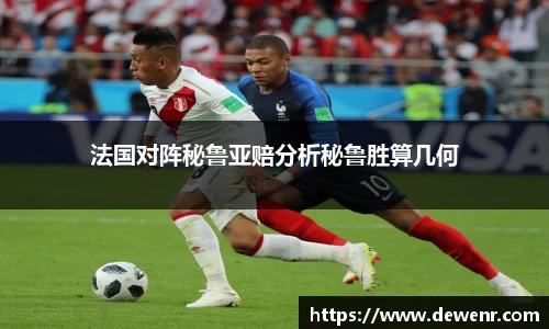 法国对阵秘鲁亚赔分析秘鲁胜算几何